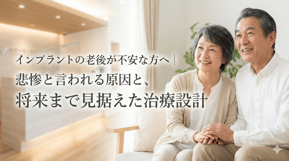 インプラントの老後が不安な方へ｜悲惨と言われる原因と、将来まで見据えた治療設計